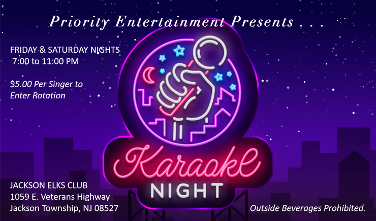May be an image of text that says 'Priority Entertainment Presents Every Friday Night $5.00 per singer to enter the rotation 6:00pm to 10:00pm Come out and sing some Karaoke with us Jackson Elks Club 1059 E Veterans Hwy, Jackson Township, NJ 08527 Karaake NIGHT Feel free to bring food or snacks No outside drinks will be permitted'